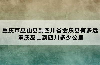 重庆市巫山县到四川省会东县有多远 重庆巫山到四川多少公里